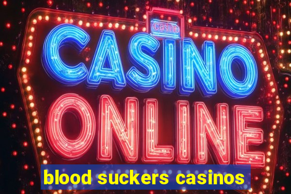 blood suckers casinos